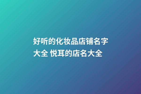 好听的化妆品店铺名字大全 悦耳的店名大全-第1张-店铺起名-玄机派